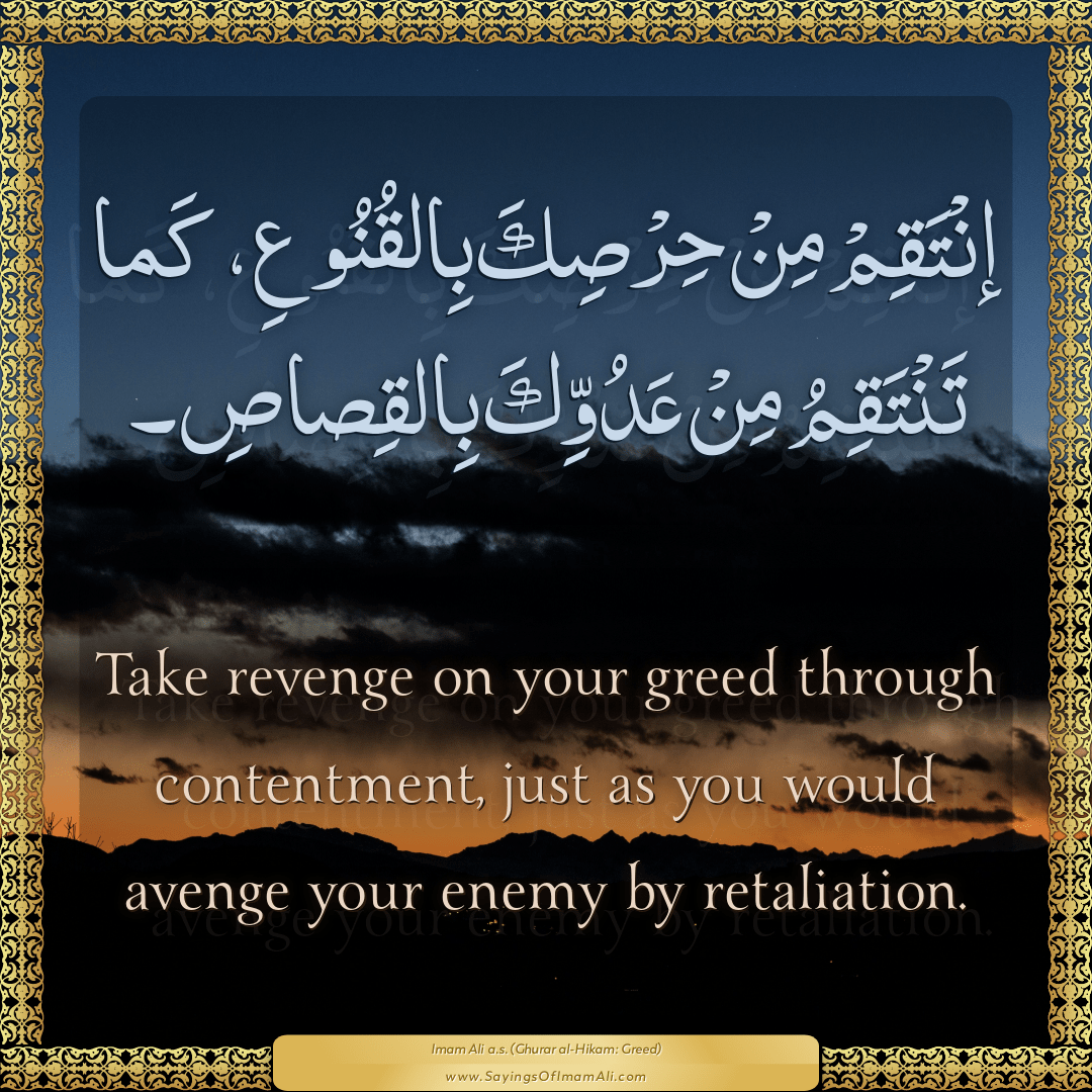 Take revenge on your greed through contentment, just as you would avenge...